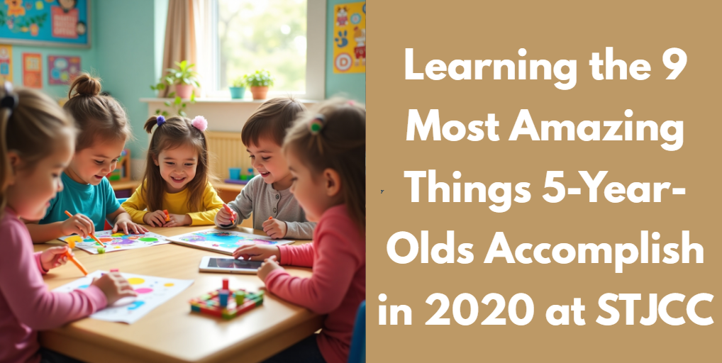 Learning the 9 Most Amazing Things 5-Year-Olds Accomplish in 2020 at STJCC